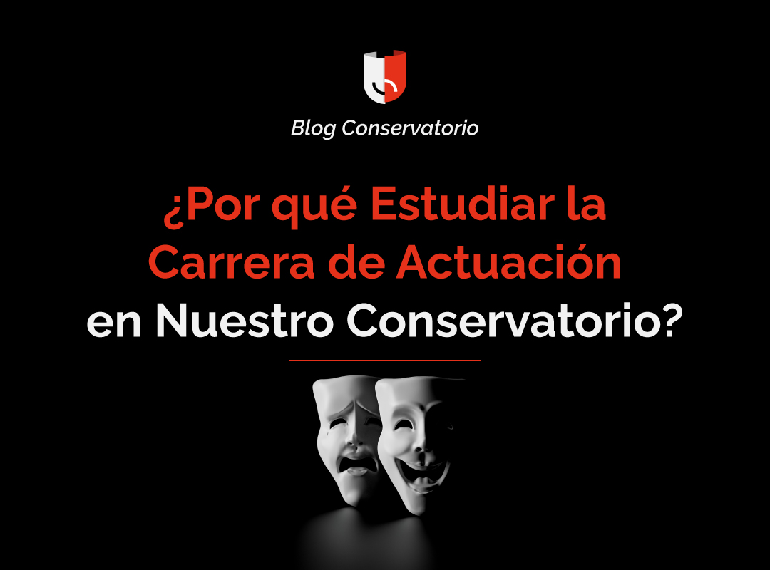 ¿Por qué Estudiar la Carrera de Actuación en Nuestro Conservatorio?